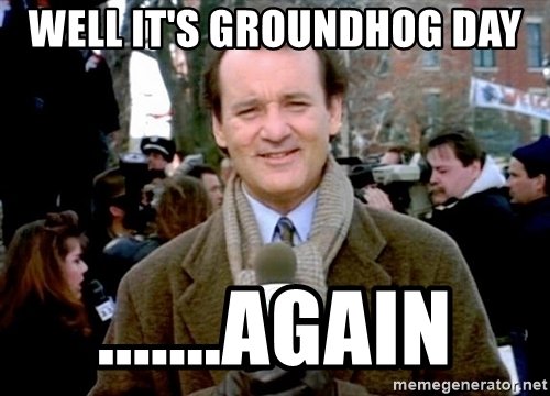 well-its-groundhog-day-again